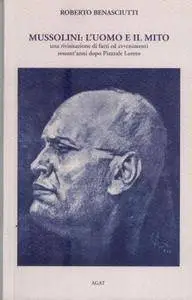 Roberto Benasciutti, "Mussolini: L'uomo e il mito"