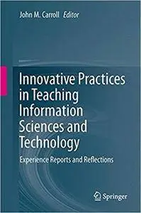 Innovative Practices in Teaching Information Sciences and Technology: Experience Reports and Reflections