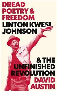 Dread Poetry and Freedom: Linton Kwesi Johnson and the Unfinished Revolution