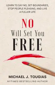 No Will Set You Free: Learn to Say No, Set Boundaries, Stop People Pleasing, and Live a Fuller Life