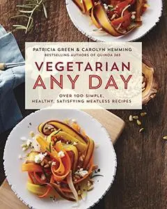 Vegetarian Any Day: Over 100 Simple, Healthy, Satisfying Meatless Recipes: A Cookbook (Repost)