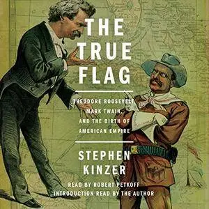 The True Flag: Theodore Roosevelt, Mark Twain, and the Birth of American Empire [Audiobook]