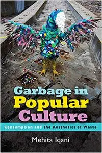 Garbage in Popular Culture: Consumption and the Aesthetics of Waste