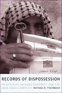 Records of Dispossession: Palestinian Refugee Property and the Arab-israeli Conflict