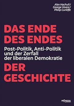 Das Ende des Endes der Geschichte: Post-Politik, Anti-Politik und der Zerfall der liberalen Demokratie