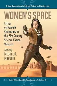 Women's Space: Essays on Female Characters in the 21st Century Science Fiction Western