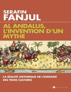 Serafin Fanjul, "Al Andalous, l'invention d'un mythe: La réalité historique de l'Espagne des trois cultures"