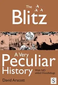 «The Blitz, A Very Peculiar History» by David Arscott