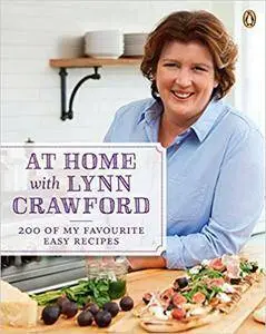 At Home with Lynn Crawford: 200 Of My Favourite Easy Recipes