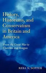 History, Historians, and Conservatism in Britain and America: From the Great War to Thatcher and Reagan