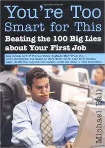 You're Too Smart for This: Beating the 100 Big Lies about Your First Job