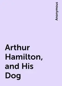 «Arthur Hamilton, and His Dog» by None