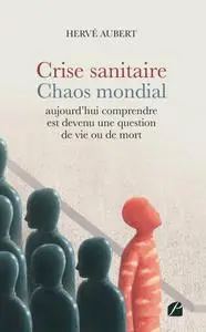 Hervé Aubert, "Crise sanitaire - Chaos mondial : Aujourd'hui comprendre est devenu une question de vie ou de mort"
