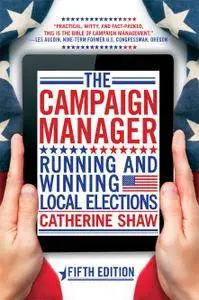 The Campaign Manager: Running and Winning Local Elections, 5th Edition