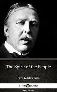 «The Spirit of the People by Ford Madox Ford – Delphi Classics (Illustrated)» by None