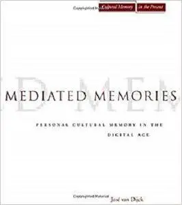 Mediated Memories in the Digital Age (Cultural Memory in the Present)