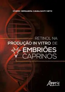 «Retinol na Produção In Vitro de Embriões Caprinos» by Cícero Cerqueira Cavalcanti Neto