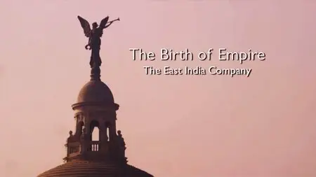 BBC - The Birth of Empire: The East India Company (2014)