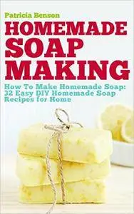 Soap Making: How To Make Homemade Soap: 32 Easy DIY Homemade Soap Recipes for Home