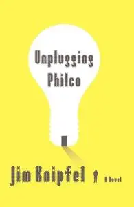 «Unplugging Philco» by Jim Knipfel