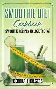 «Smoothie Diet Cookbook» by Deborah Holgers