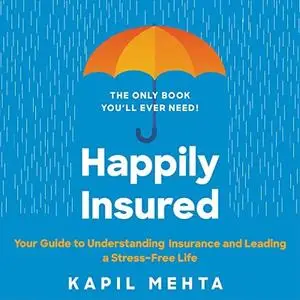 Happily Insured: Your Guide to Understanding Insurance and Leading a Stress-free Life [Audiobook]
