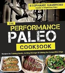 The Performance Paleo Cookbook: Recipes for Training Harder, Getting Stronger and Gaining the Competitive Edge (Repost)