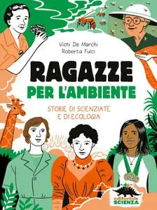 Vichi De Marchi, Roberta Fulci - Ragazze per l'ambiente. Storie di scienziate e di ecologia