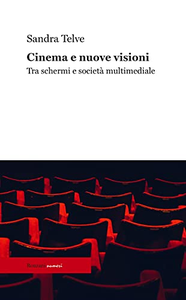 Cinema e nuove visioni: Tra schermi e società multimediale - Sandra Telve