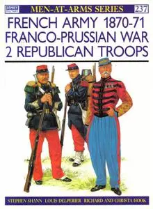 French Army 1870-1871 Franco-Prussian War (2): Republican Troops (Men-at-Arms Series 237)