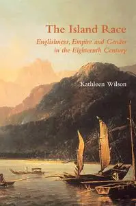 The Island Race: Englishness, Empire and Gender in the Eighteenth Century