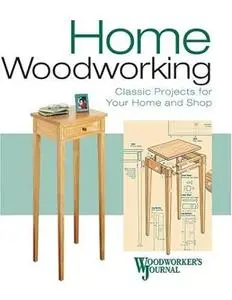 Home Woodworking: Classic Projects for Your Shop And Home (Repost)