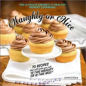 Naughty Or Nice Cookbook: The Ultimate Healthy Dessert Cookbook