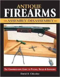 Antique Firearms Assembly/Disassembly: The comprehensive guide to pistols, rifles & shotguns