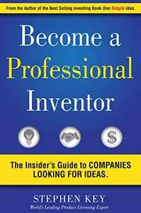 Become a Professional Inventor: The Insider's Guide to Companies Looking for Ideas