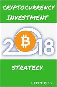 Cryptocurrency Investment 2018: How To Invest In Cryptocurrencies Like Bitcoin And Ethereum
