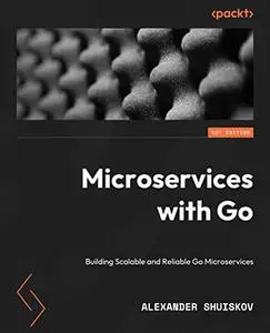 Microservices with Go: Building Scalable and Reliable Go Microservices