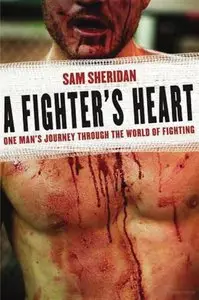 A Fighter's Heart: One Man's Journey Through the World of Fighting by Sam Sheridan