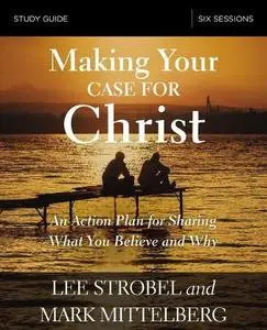 Making Your Case for Christ Study Guide: An Action Plan for Sharing What you Believe and Why