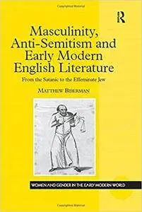 Masculinity, Anti-semitism and Early Modern English Literature: From the Satanic to the Effeminate Jew