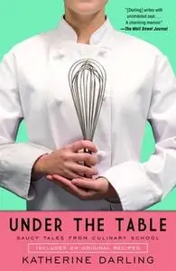 «Under the Table: Saucy Tales from Culinary School» by Katherine Darling