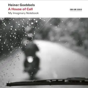 Ensemble Modern - Heiner Goebbels A House of Call - My Imaginary Notebook (2022) [Official Digital Download]