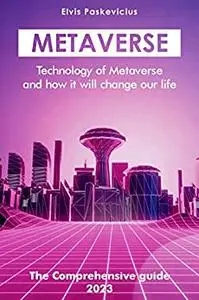 METAVERSE THE COMPREHENSIVE GUIDE: Technology of Metaverse how it will change your life