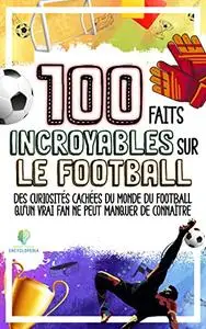 100 FAITS INCROYABLES SUR LE FOOTBALL