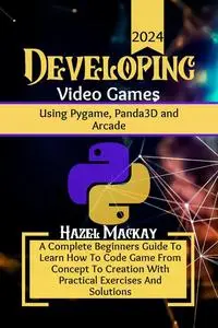 Developing Video Games Using Pygame, Panda3D And Arcade