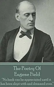 «The Poetry Of Eugene Field» by Eugene Field