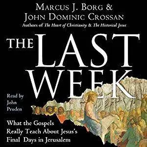 The Last Week: What the Gospels Really Teach About Jesus's Final Days in Jerusalem [Audiobook]