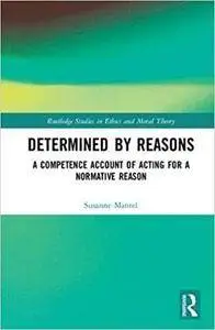 Determined by Reasons: A Competence Account of Acting for a Normative Reason