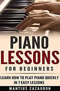 Piano Lessons For Beginners: Learn How To Play Piano Quickly In 7 Easy Lessons