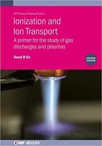 Ionization and Ion Transport: A primer for the study of gas discharges and plasmas (Plasma Physics), 2nd Edition